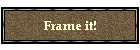 Frame it!